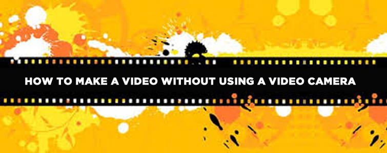 How-To-Make-A-Video-Without-Using-A-Video-Camera  